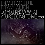 cover: Trevor World|Tiffany Wilton - Do You Know What You're Doing To Me