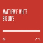 cover: Matthew E|WHITE - Big Love