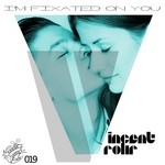 cover: Vincent Rohr - I'm Fixated On You