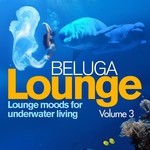 cover: Various - Beluga Lounge Vol 3 (Lounge & Chill Out Moods For Underwater Living)