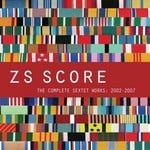 cover: Zs - Score: The Complete Sextet Works: 2002 2007