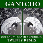 cover: Gantcho - You Know I Can Be Superhero (Twenty Remix)