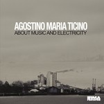 cover: Agostino Maria Ticino - About Music And Electricity