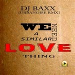 cover: Dj Baxx - We Need A Similar Love Thing