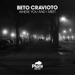 cover: Beto Cravioto - Where You & I Meet EP