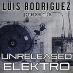 cover: Luis Rodriguez - Luis Rodriguez Presents Unreleased Elektro