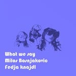 cover: Milos Bosnjakovic - What We Say