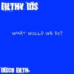 cover: Filthy Djs - What Would You Do?