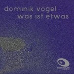 cover: Dominik Vogel - Was Ist Etwas