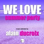 cover: Ducroix, Alain|Various - We Love Summer Party (selected by Alain Ducroix)