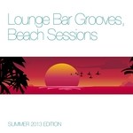 cover: Various - Lounge Bar Grooves Beach Sessions (Summer 2013 Edition)