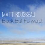 cover: Matt Rousseau - Back But Forward