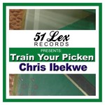 cover: Chris Ibekwe - 51 Lex Presents Train Your Picken