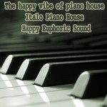 cover: Various - The Happy Vibe Of Piano House (Italo Piano House Happy Euphoric Sound)