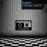 cover: Kosmit - I F*cking Love It