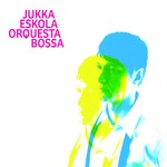 cover: Jukka Eskola - Orquesta Bossa