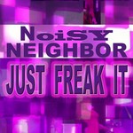 cover: Noisy Neighbor - Just Freak It