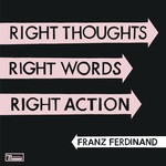 cover: Franz Ferdinand - Right Thoughts, Right Words, Right Action