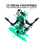 cover: Various - Le Phunk Fantastique 9 Electrified Disco Phunk