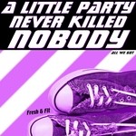 cover: Fresh & Fit - A Little Party Never Killed Nobody (All We Got)