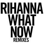 cover: Rihanna - What Now (Remixes)