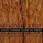 cover: Mungolian Jetset - Good Things Come In Trees