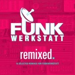 cover: Funkwerkstatt - Remixed: 16 Selected Remixes For Funkwerkstatt