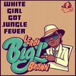 cover: Leroy Big L Brown - White Girl Got Jungle Fever