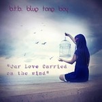 cover: Btb Blue Tone Boy - Our Love Carried On The Wind