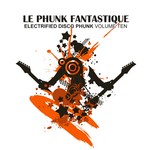 cover: Various - Le Phunk Fantastique 10: Electrified Disco Phunk