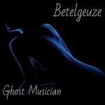 cover: Betelgeuze - Ghost Musician