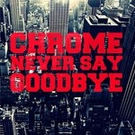 cover: Chrome - Never Say Goodbye