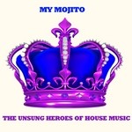 cover: My Mojito - The Unsung Heroes Of House Music