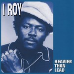 cover: I Roy - Heavier Than Lead