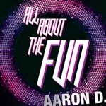 cover: Aaron D - All About The Fun