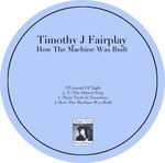 cover: Timothy J Fairplay - How The Machine Was Built