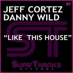 cover: Cortez, Jeff|Danny Wild - Like This House