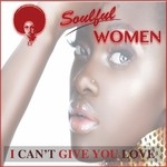 cover: Soulful Women - I Can't Give You Love