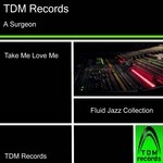 cover: A Surgeon - Take Me Love Me: Fluid Jazz Collection