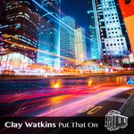 cover: Clay Watkins - Put That On