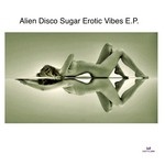 cover: Alien Disco Sugar - Erotic Vibes EP