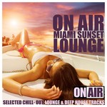 cover: Various - On Air Miami Sunset Lounge (Selected Chill Out Lounge & Deep House Tracks)