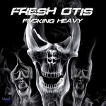 cover: Fresh Otis - Fucking Heavy