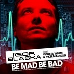 cover: Blaska, Igor|Violeta White & Vkee Madison - Be Mad Be Bad