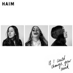 cover: Haim - If I Could Change Your Mind