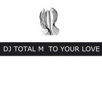 cover: Dj Total M - To Your Love