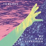 cover: We Were Evergreen - Towards