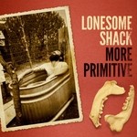 cover: Lonesome Shack - More Primitive