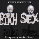 cover: Vince Fontaine - Bitch Sex  (Frequency Reefer Remix)