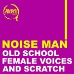 cover: Noise Man - Old School Female Voices & Scratch